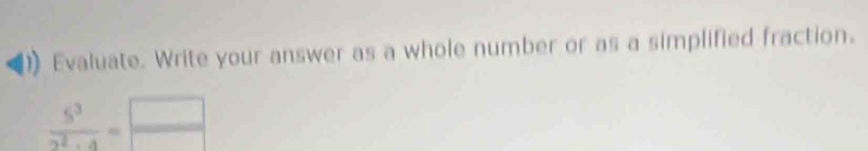 Evaluate. Write your answer as a whole number or as a simplified fraction.
 5^3/2^2-4 = □ /□  