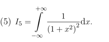 (5) I_5=∈tlimits _(-∈fty)^(+∈fty)frac 1(1+x^2)^2dx.