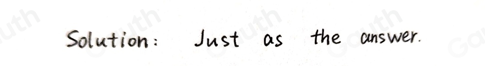 Solution: Just as the answer.