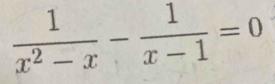  1/x^2-x - 1/x-1 =0