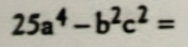 25a^4-b^2c^2=