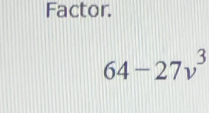 Factor.
64-27v^3