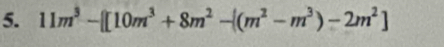 11m^3-[[10m^3+8m^2-((m^2-m^3)-2m^2]