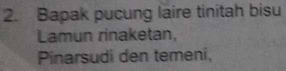 Bapak pucung laire tinitah bisu 
Lamun rinaketan, 
Pinarsudi den temeni,