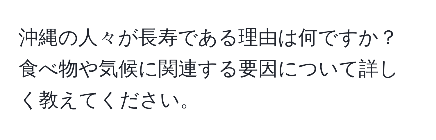 沖縄の人々が長寿である理由は何ですか？食べ物や気候に関連する要因について詳しく教えてください。