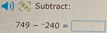 Subtract:
749-^-240=□