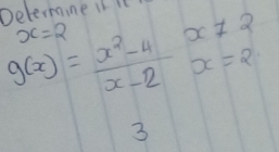 Delemne it it
g(x)= (x^2-4)/x-2 x!= 2
x=2
3