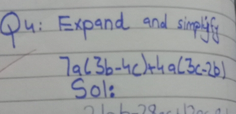 Qu: Expand and simplyl
7a(3b-4c)+4a(3c-2b)
Sol: