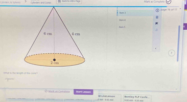 Cylnden and Conn Mark as Complete 
page 16 or 17 
ham 3 
mar 4 
Hem 5 
intal is the laingth of the cone 
( por() 
O Mark an compler Start Lesson d Letiestón Bartley PLP Confe 
9 00 AM - 930.6M