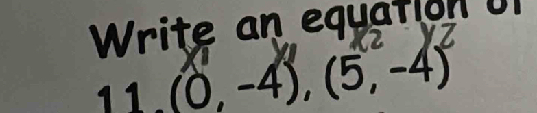 Write an equation un 
11 . (0,-4),(5,-4)