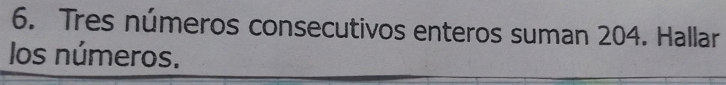 Tres números consecutivos enteros suman 204. Hallar 
los números.