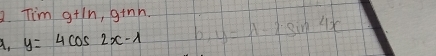 Timgtln ,g+r in. 
a. y=4cos 2x-1 ,y=A-2sin 4x