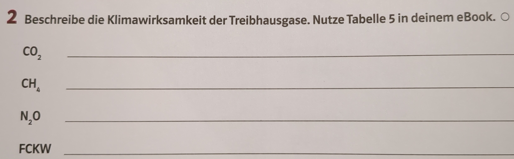 Beschreibe die Klimawirksamkeit der Treibhausgase. Nutze Tabelle 5 in deinem eBook. ○
CO_2
_
CH_4
_
N_2O
_ 
FCKW_