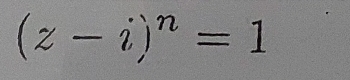 (z-i)^n=1