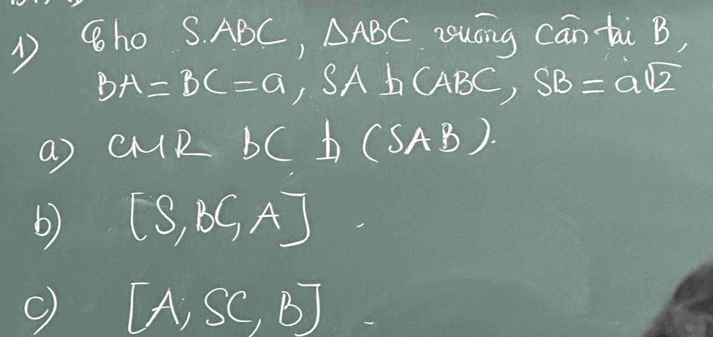 Cho ). ABC, △ ABC zuóng cán hi B,
BA=BC=a , A ⊥ CABC, SB=asqrt(2)
a) CMR bC bC c D A B).
b) [S,BGA]
[A,SC,B]