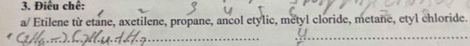 Điều chế: 
a/ Etilene từ etane, axetilene, propane, ancol etylic, metyl cloride, metane, etyl chloride. 
_ 
_