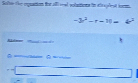 Solve the equation for all real solutions in simplest form.
-3r^2-r-10=-4r^2

θ Na Setuti
r=□ □ ∴ △ ADC=∠ BAD □ 
□ 