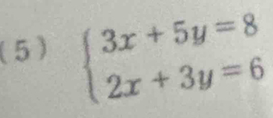 (5) beginarrayl 3x+5y=8 2x+3y=6endarray.