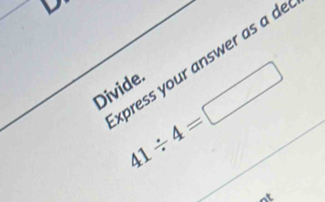 xpress your answer as d
41/ 4=□
Divide 
at