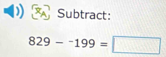 Subtract:
829-^-199=□