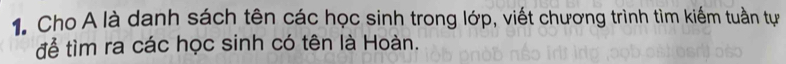 Cho A là danh sách tên các học sinh trong lớp, viết chương trình tìm kiếm tuần tự 
để tìm ra các học sinh có tên là Hoàn.