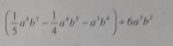 ( 1/5 a^5b^7- 1/4 a^4b^5-a^3b^4)+6a^3b^2