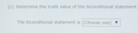 Determine the truth value of the biconditional statement. 
The biconditional statement is (Choose one)