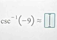 csc^(-1)(-9)approx □