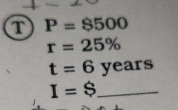 ① P=$500
r=25%
t=6years
_ I=$