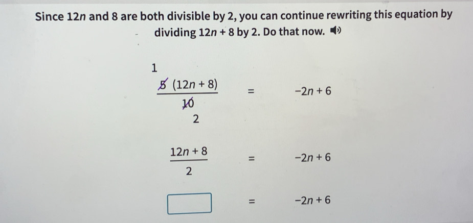 Since 12n and 8 are both divisible by 2, you can continue rewriting this equation by
dividing 12n+8 by 2. Do that now. 
⊥
 (5'(12n+8))/10 = -2n+6
2
 (12n+8)/2 =-2n+6
□ = -2n+6