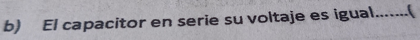 El capacitor en serie su voltaje es igual.......(