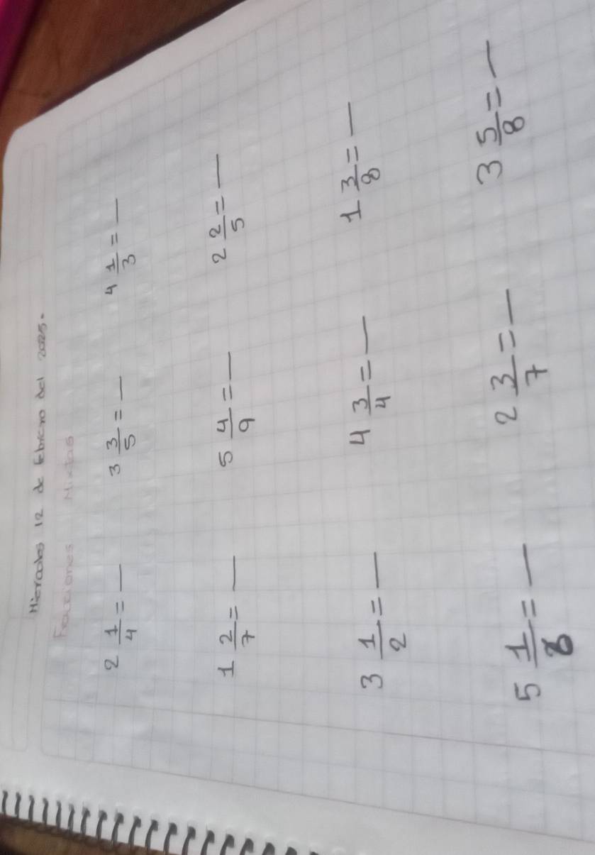 Hierooks 12 de tbleto del 2025. 
Fationes Mixtao
2 1/4 =frac 
3 3/5 =_ 
4 1/3 =frac 
1  2/7 =frac 
1
5 4/9 =_ 
2 2/5 =frac 
3 1/2 =frac 
^4  3/4 =_ 
1  3/8 =frac 
5 1/8 =frac 
2 3/7 =frac 
3 5/8 =_ 