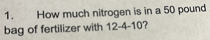 How much nitrogen is in a 50 pound
bag of fertilizer with 12-4-10?