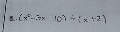 (x^2-3x-10)/ (x+2)