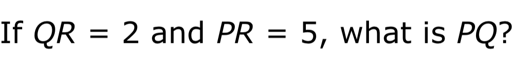 If QR=2 and PR=5 , what is PQ?