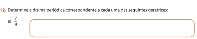 Determine a dízima periódica correspondente a cada uma das seguintes geratrizes: 
a)  7/9 