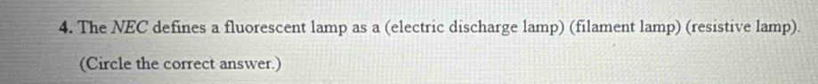 The NEC defines a fluorescent lamp as a (electric discharge lamp) (filament lamp) (resistive lamp). 
(Circle the correct answer.)