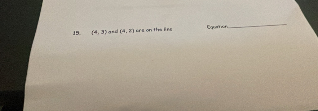 (4,3) and (4,2) are on the line Equation 
_