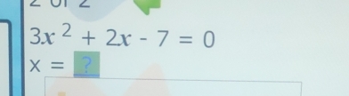 3x^2+2x-7=0
X= ?