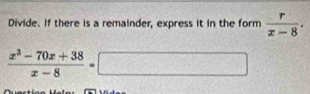 Divide. If there is a remainder, express it in the form  r/x-8 .
 (x^3-70x+38)/x-8 =□