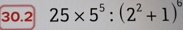 30.2 25* 5^5:(2^2+1)^6