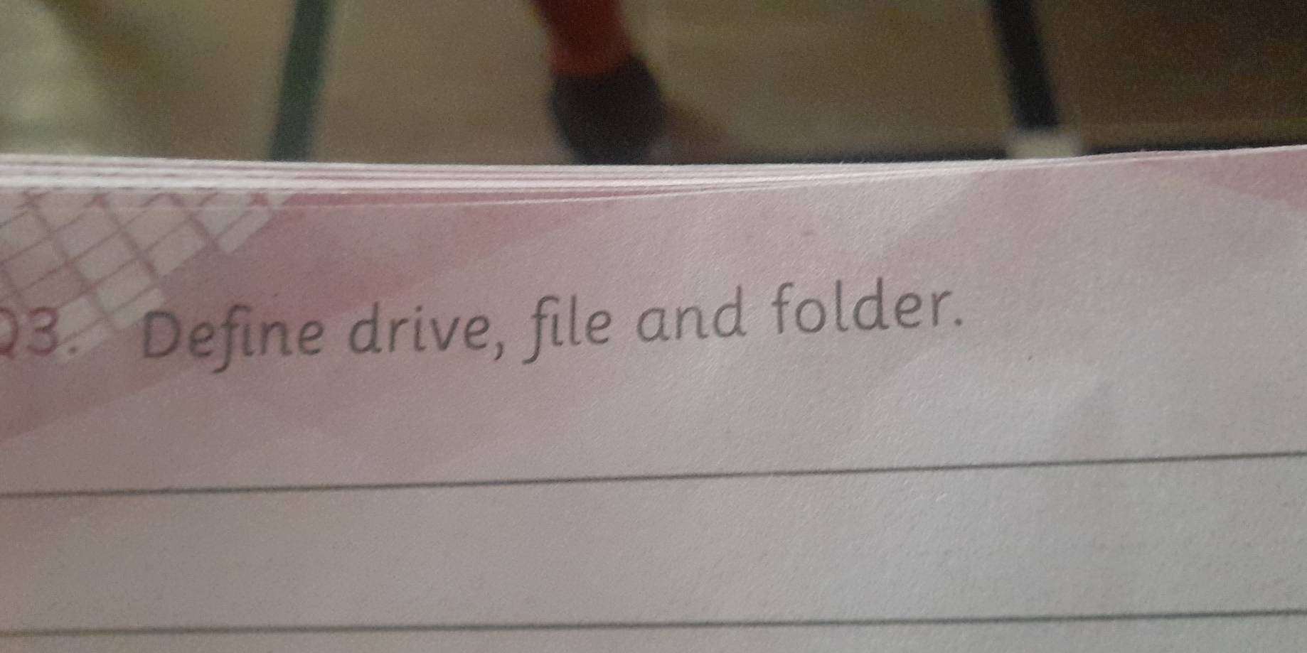 Define drive, file and folder. 
_ 
_