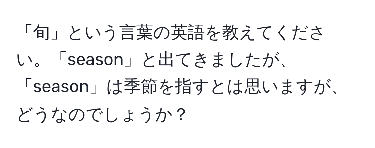 「旬」という言葉の英語を教えてください。「season」と出てきましたが、「season」は季節を指すとは思いますが、どうなのでしょうか？