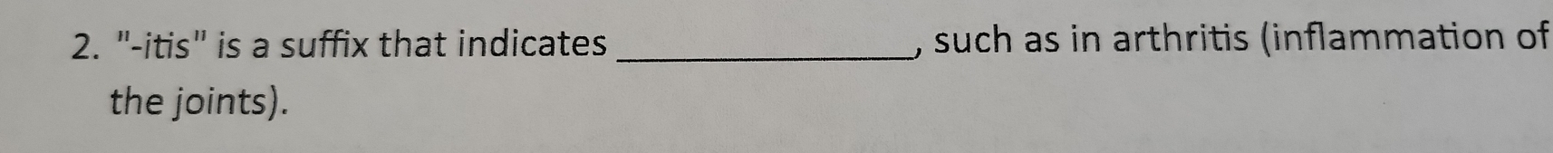 "-itis" is a suffix that indicates _, such as in arthritis (inflammation of 
the joints).