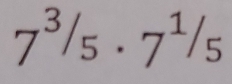 7^3/_5· 7^1/_5