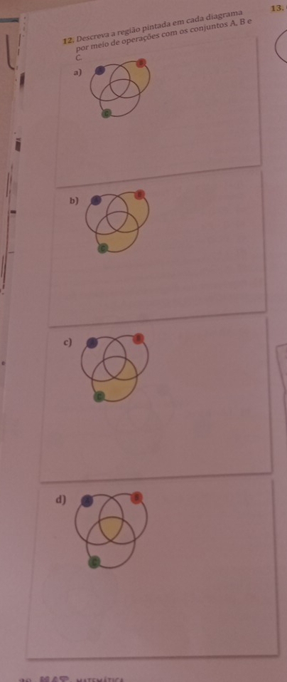 Descreva a região pintada em cada diagrama 
por meio de operações com os conjuntos A, B e 
C. 
a) 
b) 
c) 
d)