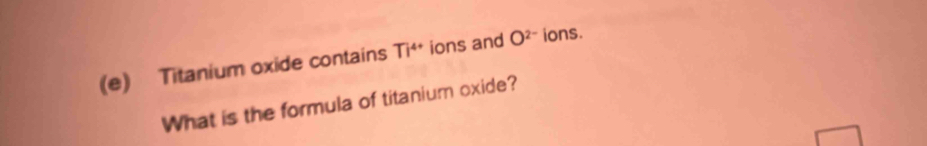 Titanium oxide contains Ti^(4+) ions and O^(2-) ions. 
What is the formula of titanium oxide?