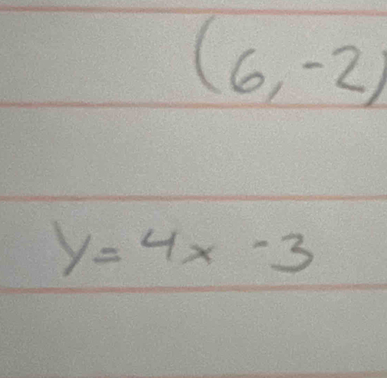 (6,-2)
y=4x-3