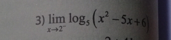 limlimits _xto 2^-log _5(x^2-5x+6)