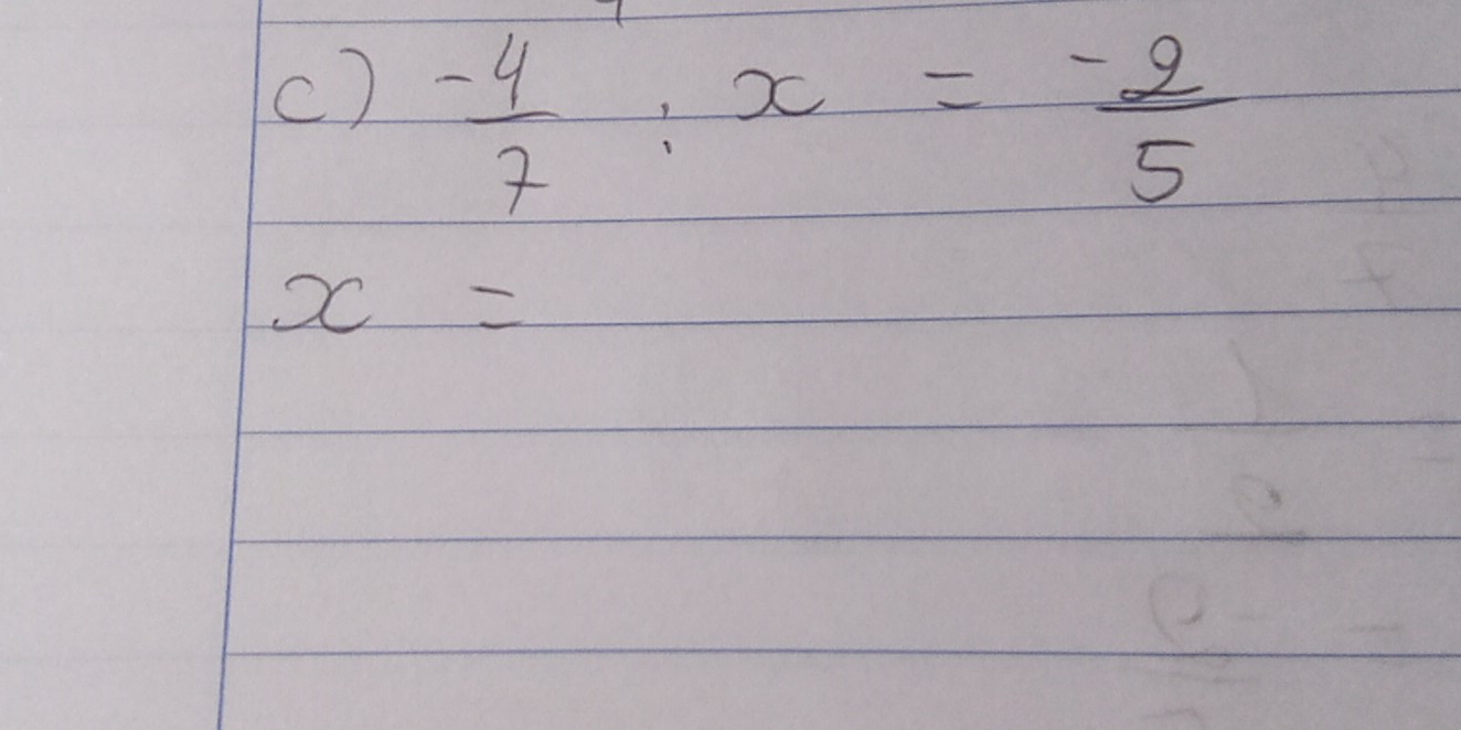 - 4/7 :x= (-2)/5 
x=